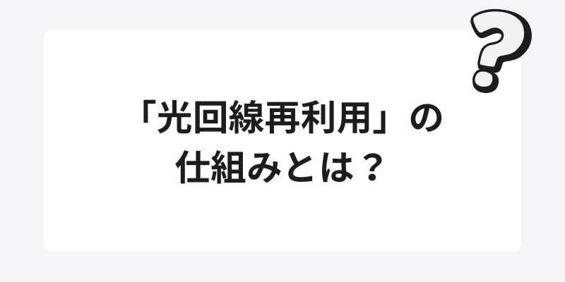 「光回線再利用」の仕組みとは？