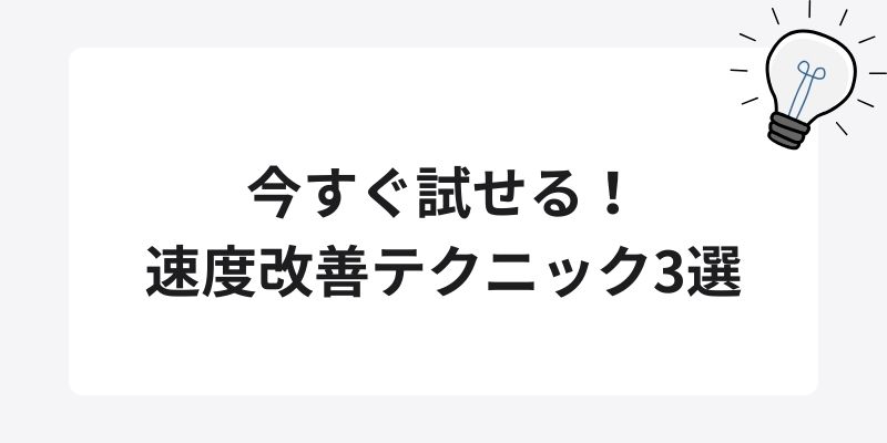 今すぐ試せる！速度改善テクニック3選